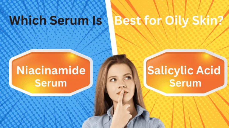 Comparison of Niacinamide Serum vs Salicylic Acid Serum – Best Serum for Oily Skin